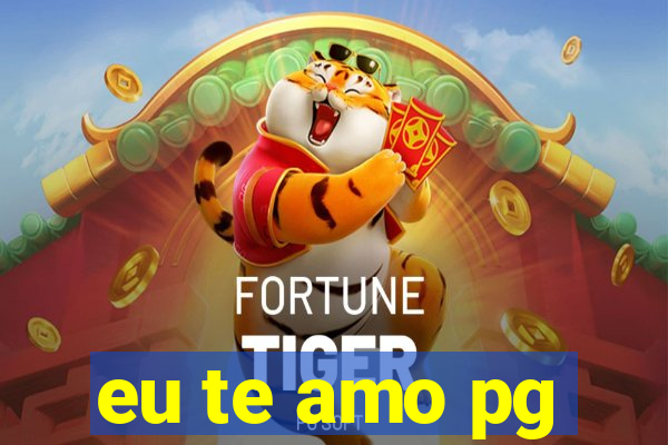 eu te amo pg